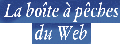 La Bo&icirc;te &agrave; P&ecirc;ches du Web